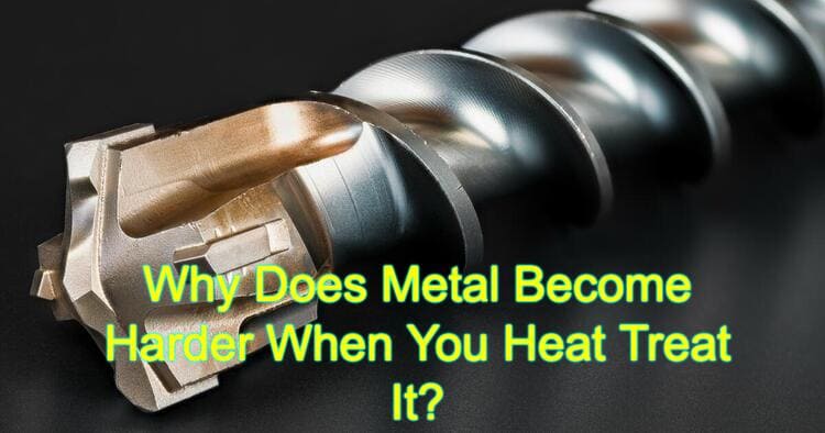 Why Does Metal Become Harder When You Heat Treat It?