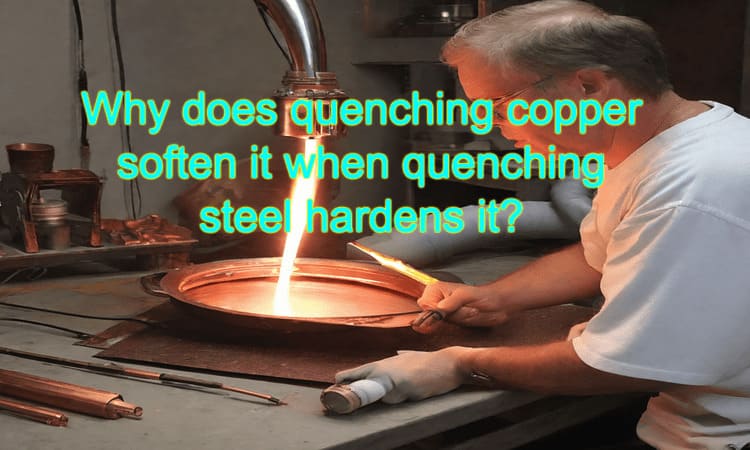 Why does quenching copper soften it when quenching steel hardens it?